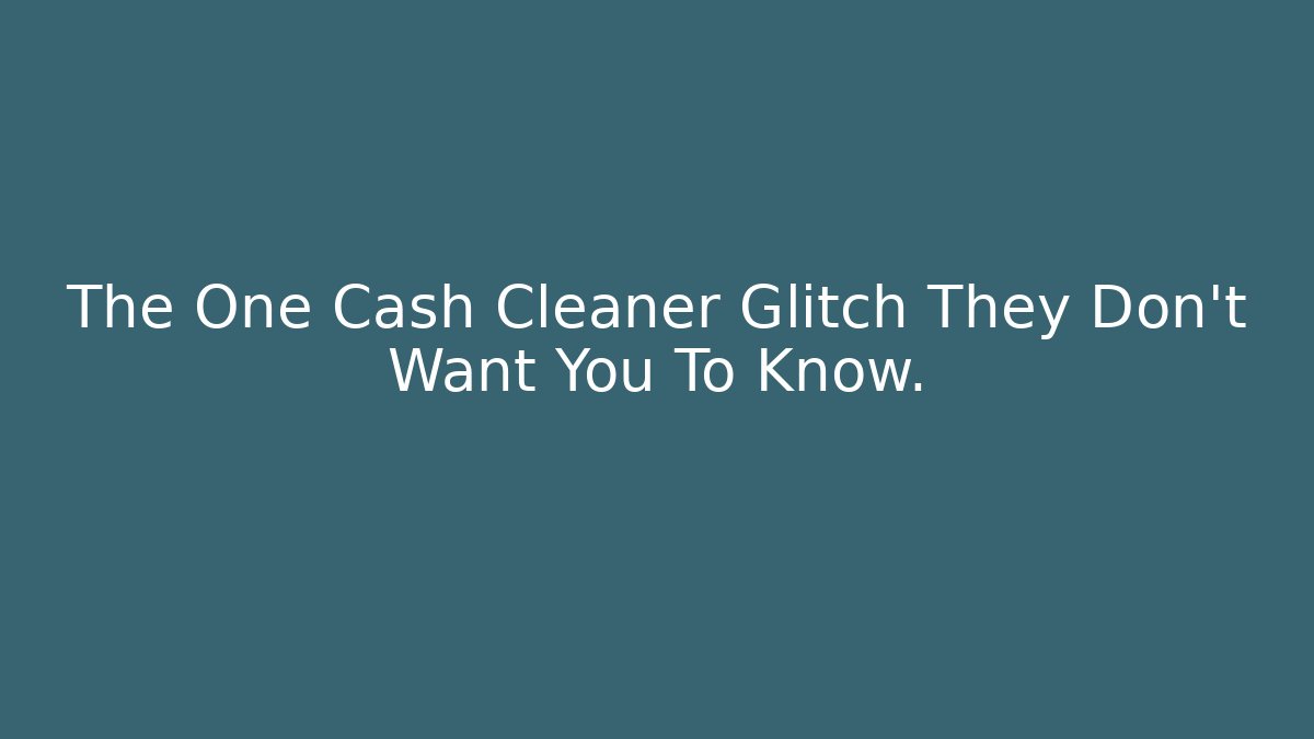 The One Cash Cleaner Glitch They Don't Want You To Know.