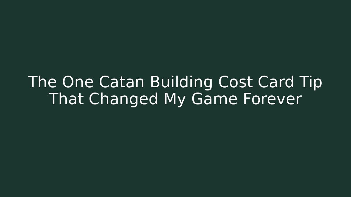 The One Catan Building Cost Card Tip That Changed My Game Forever