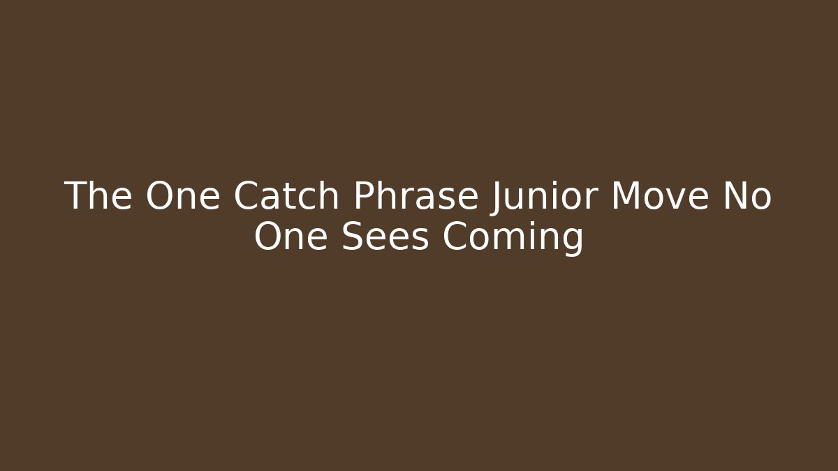 The One Catch Phrase Junior Move No One Sees Coming
