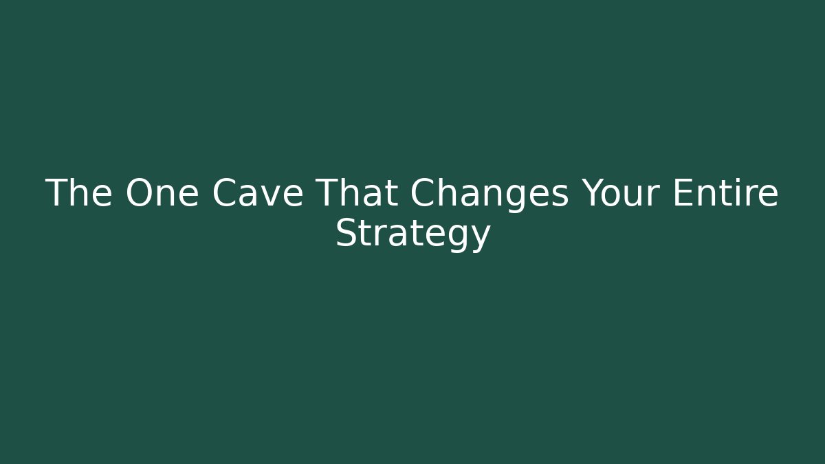 The One Cave That Changes Your Entire Strategy