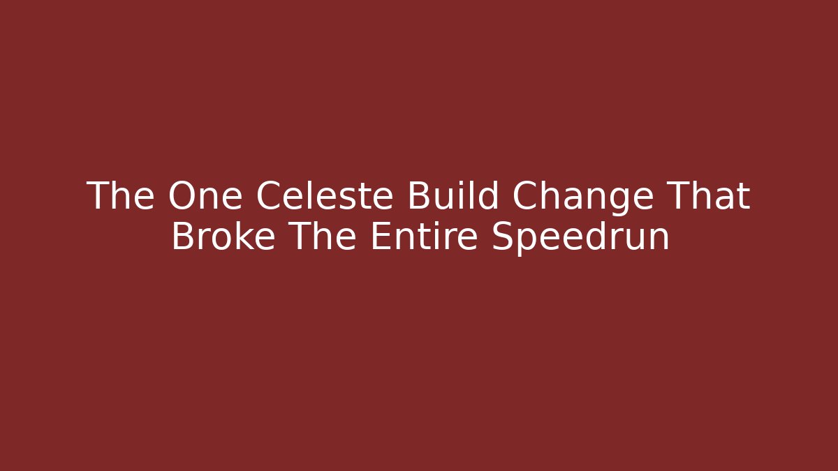 The One Celeste Build Change That Broke The Entire Speedrun