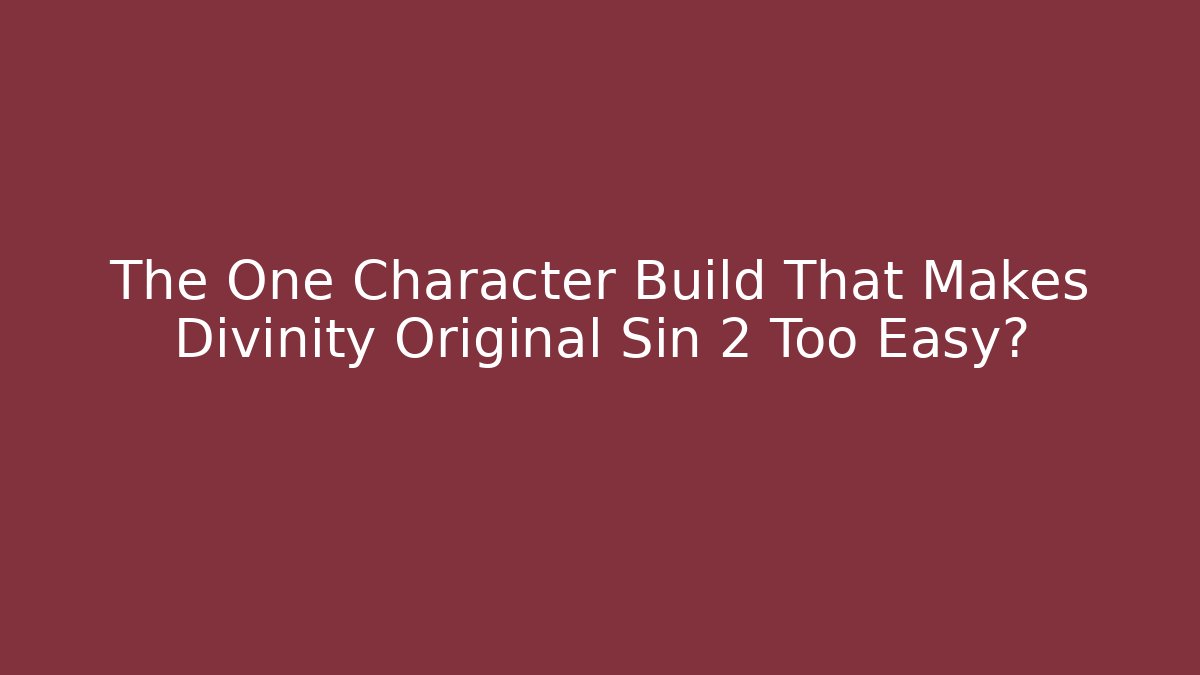 The One Character Build That Makes Divinity Original Sin 2 Too Easy?