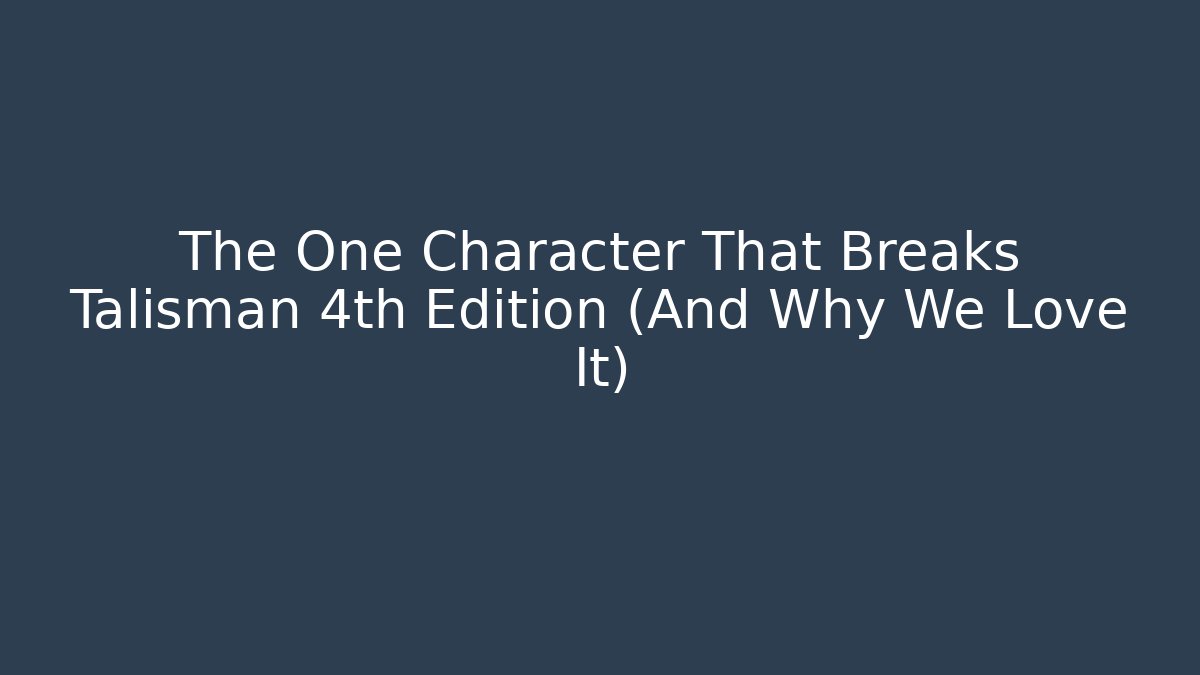 The One Character That Breaks Talisman 4th Edition (And Why We Love It)