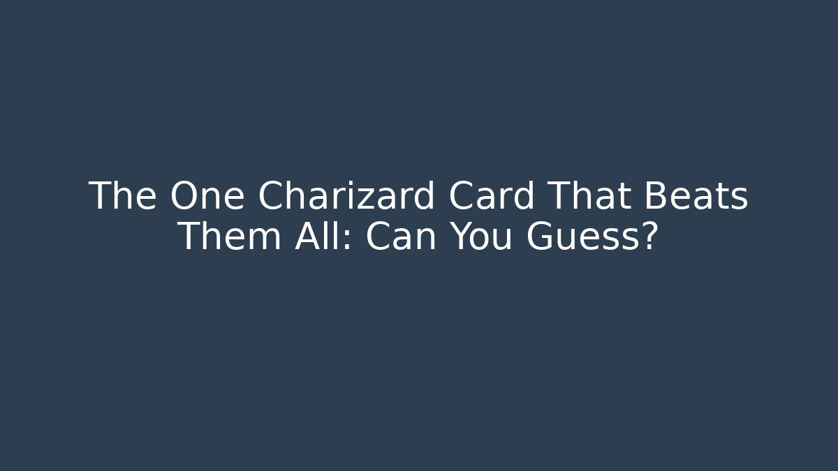 The One Charizard Card That Beats Them All: Can You Guess?