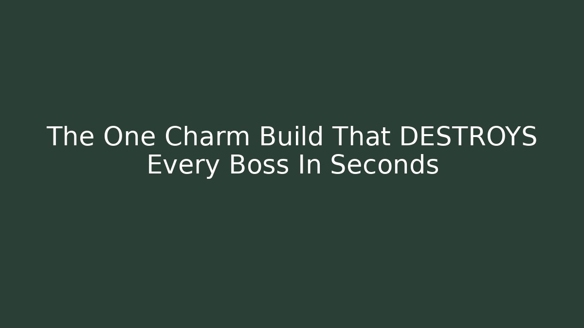 The One Charm Build That DESTROYS Every Boss In Seconds