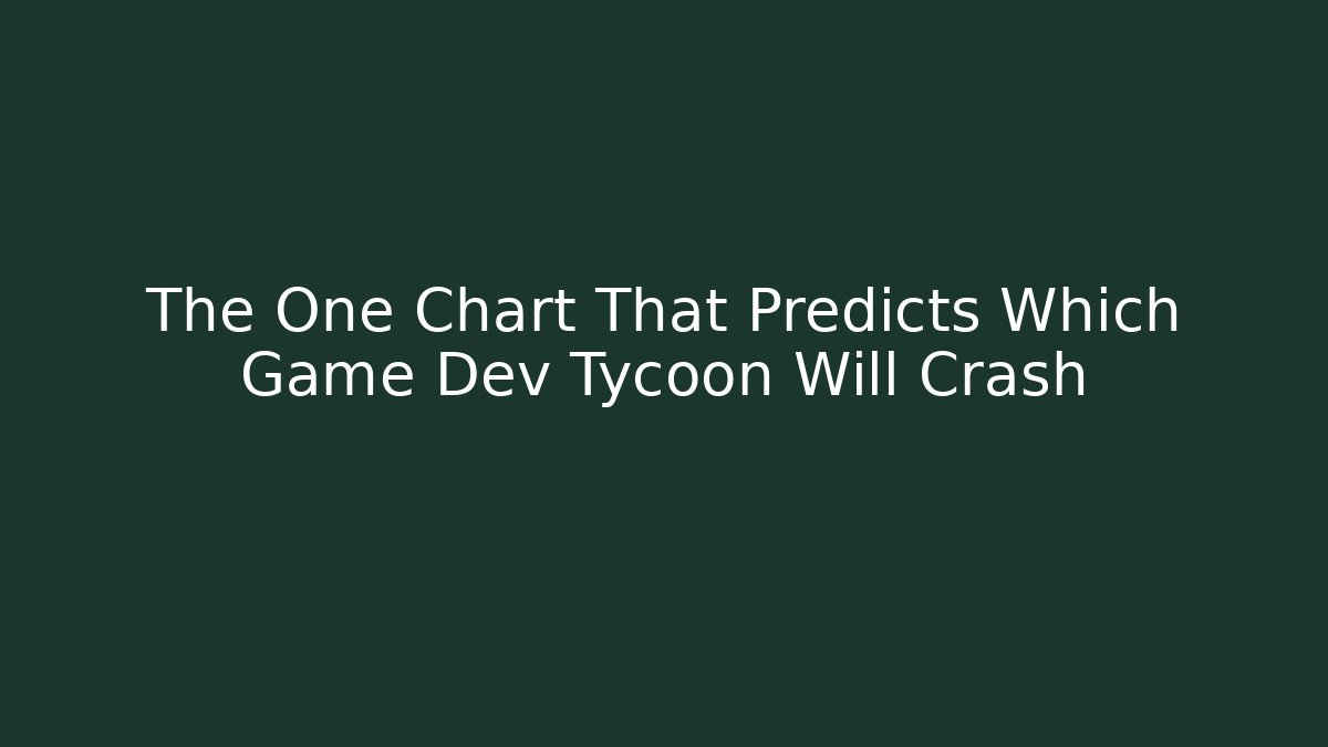 The One Chart That Predicts Which Game Dev Tycoon Will Crash