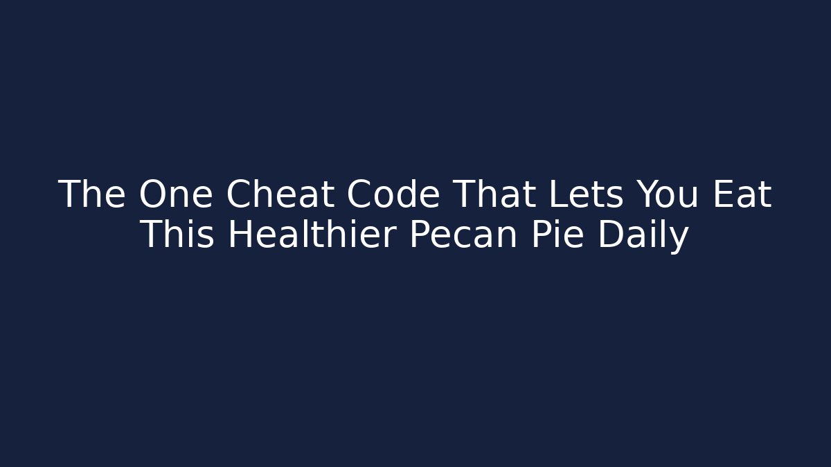 The One Cheat Code That Lets You Eat This Healthier Pecan Pie Daily