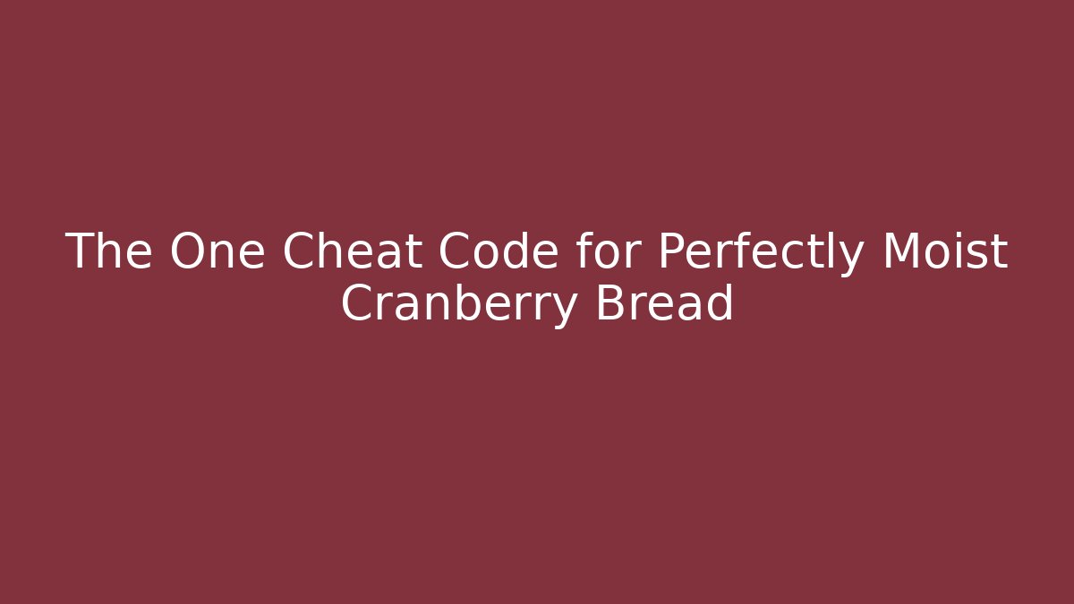 The One Cheat Code for Perfectly Moist Cranberry Bread - Critter Realm