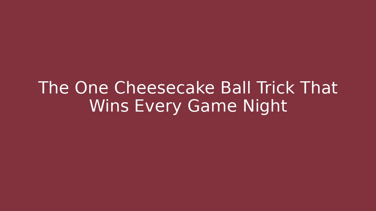 The One Cheesecake Ball Trick That Wins Every Game Night