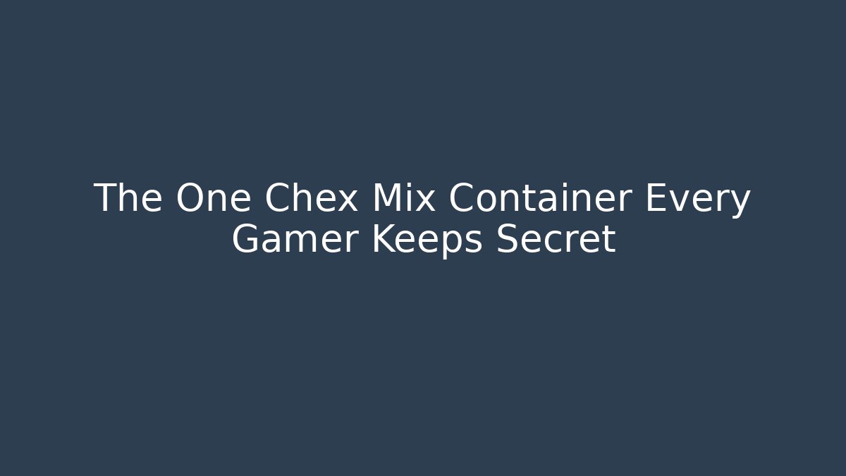 The One Chex Mix Container Every Gamer Keeps Secret