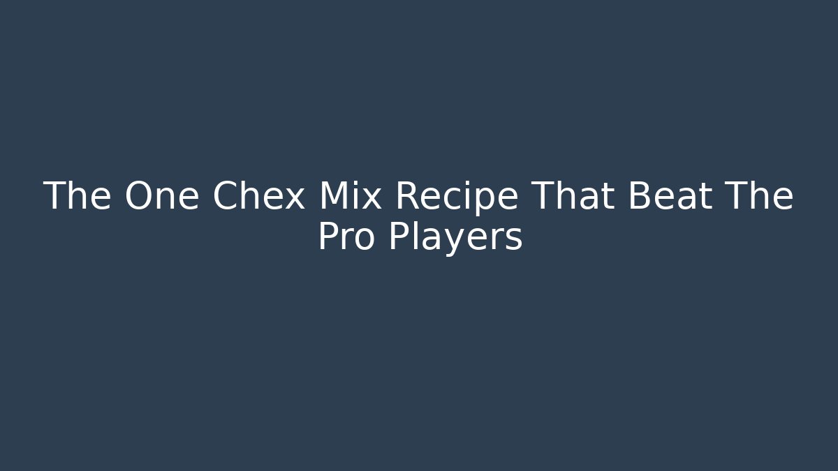 The One Chex Mix Recipe That Beat The Pro Players