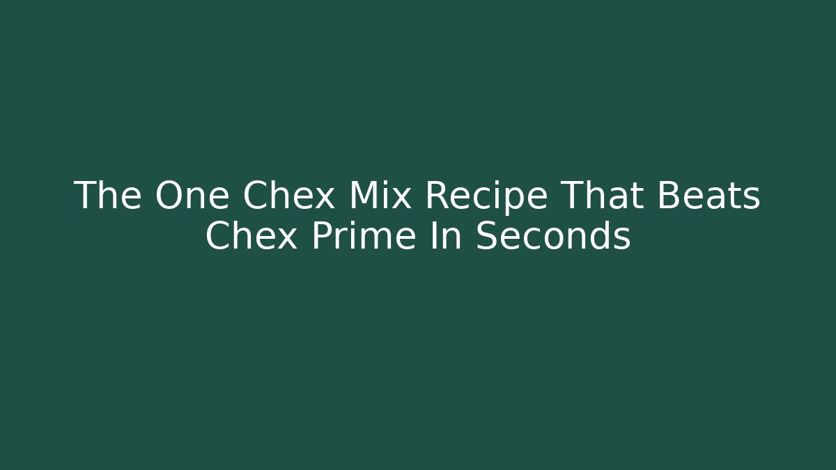 The One Chex Mix Recipe That Beats Chex Prime In Seconds