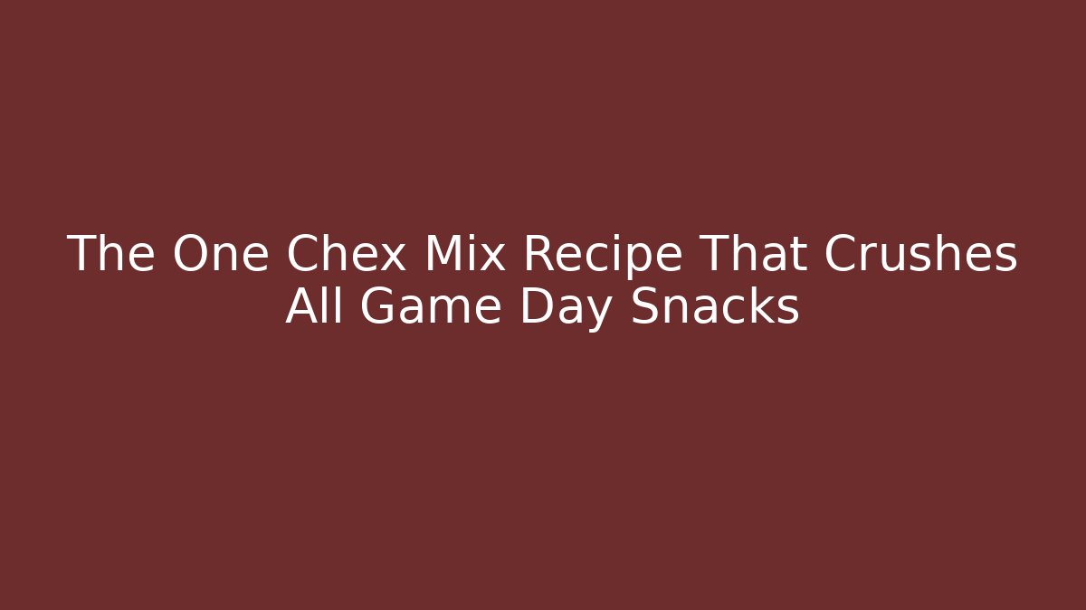 The One Chex Mix Recipe That Crushes All Game Day Snacks