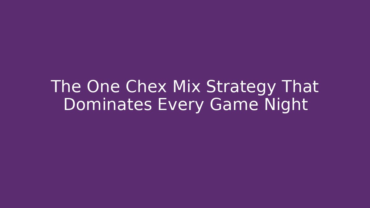 The One Chex Mix Strategy That Dominates Every Game Night