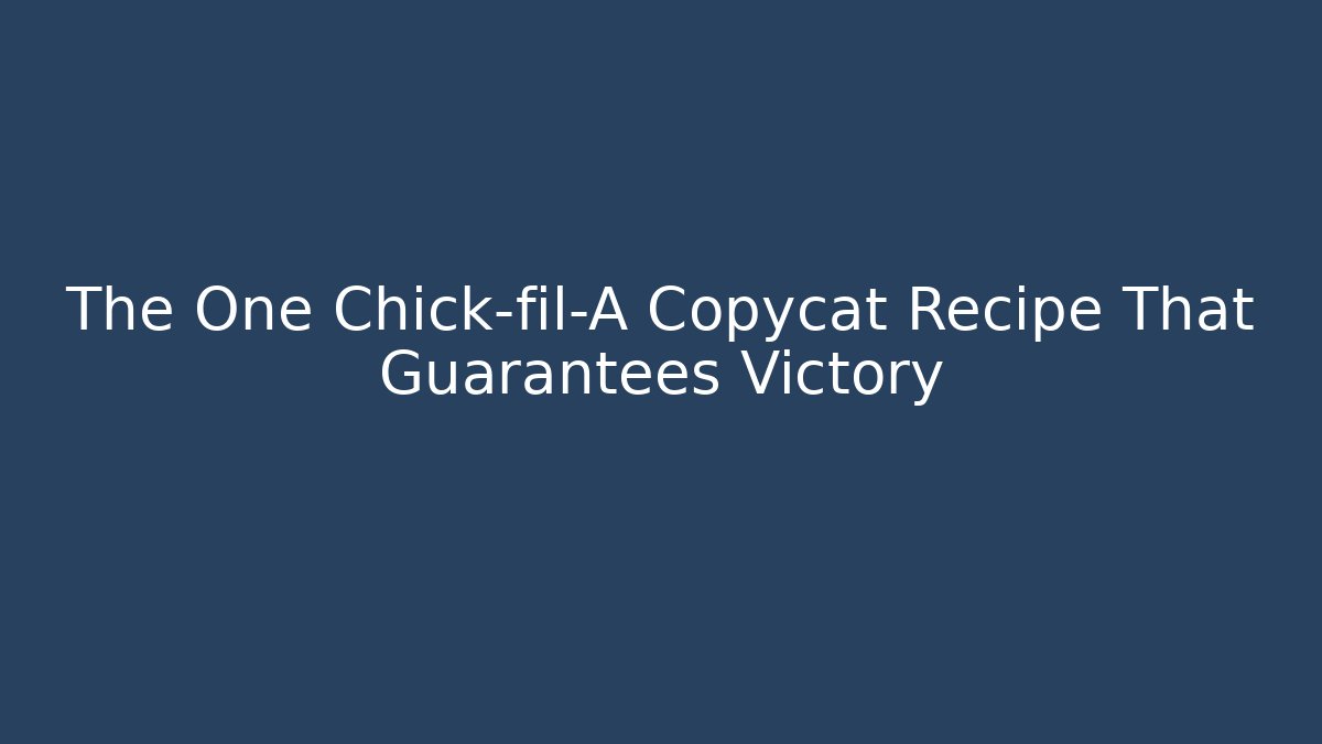 The One Chick-fil-A Copycat Recipe That Guarantees Victory