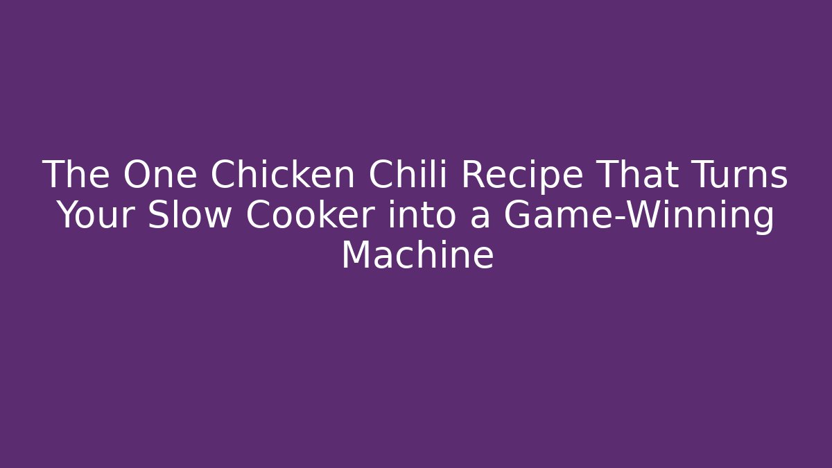 The One Chicken Chili Recipe That Turns Your Slow Cooker into a Game-Winning Machine
