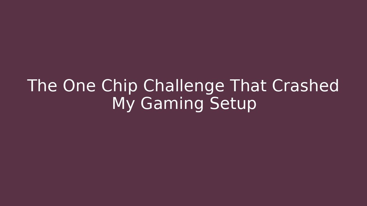The One Chip Challenge That Crashed My Gaming Setup