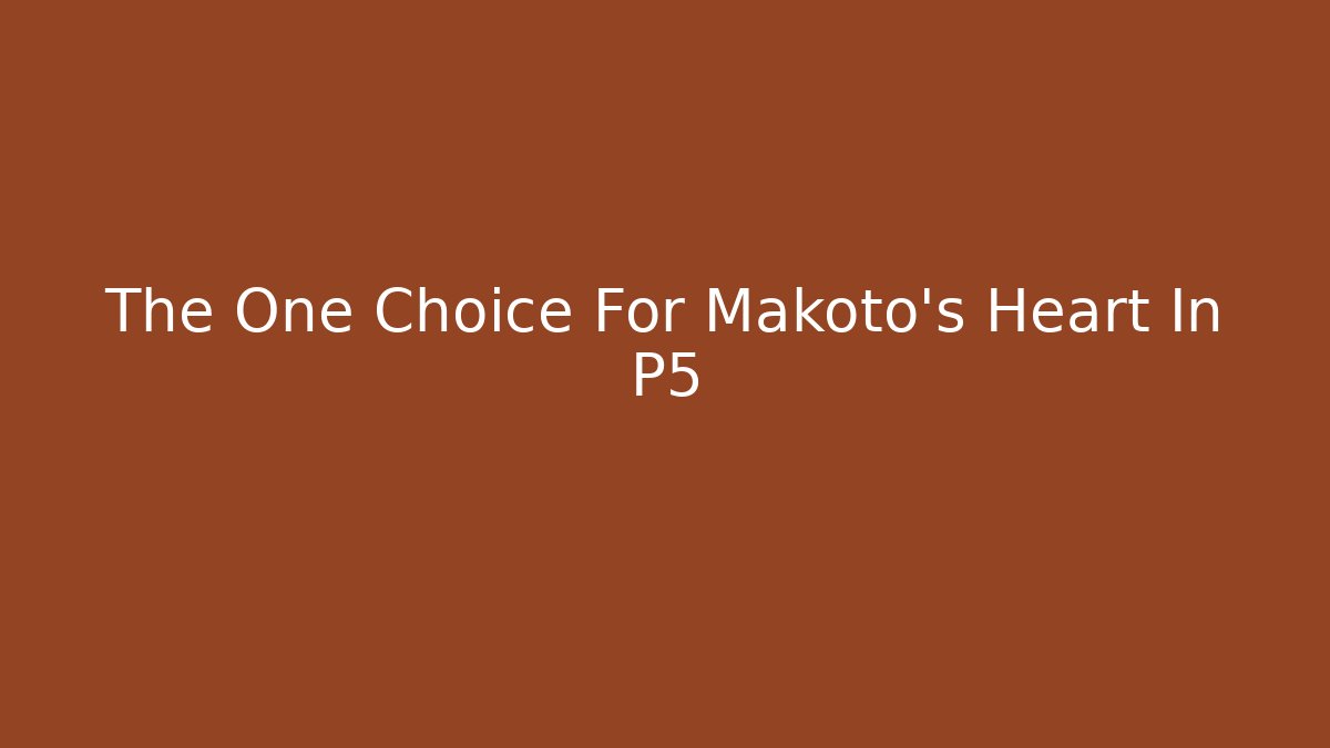 The One Choice For Makoto's Heart In P5