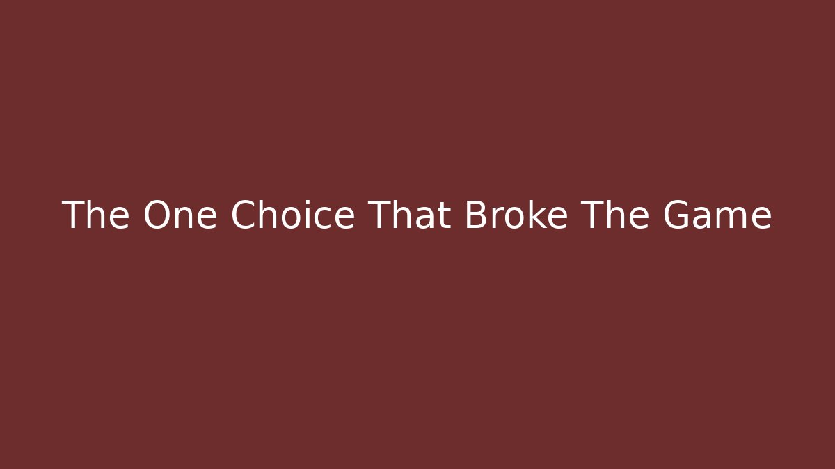 The One Choice That Broke The Game