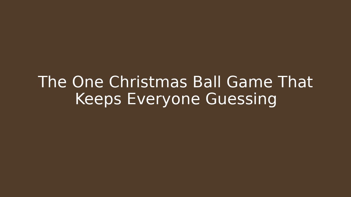 The One Christmas Ball Game That Keeps Everyone Guessing