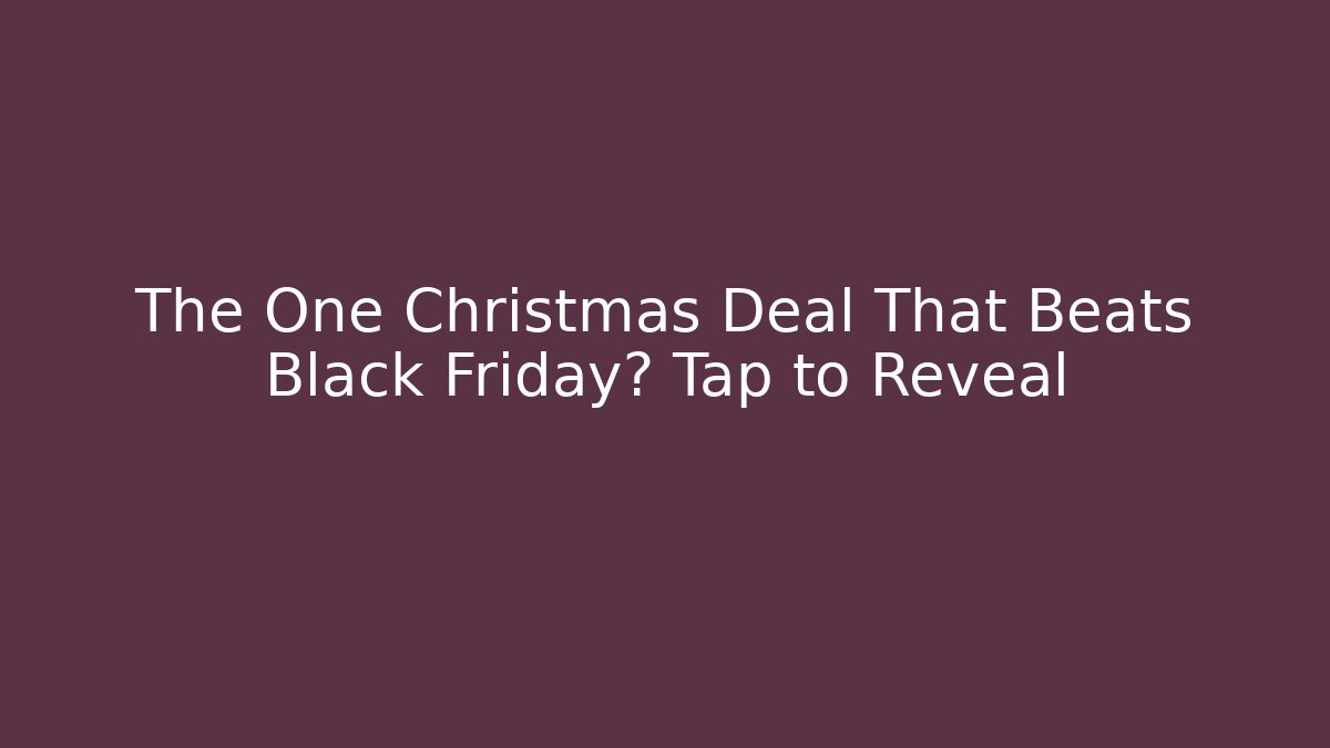 The One Christmas Deal That Beats Black Friday? Tap to Reveal