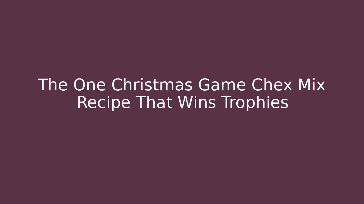 The One Christmas Game Chex Mix Recipe That Wins Trophies