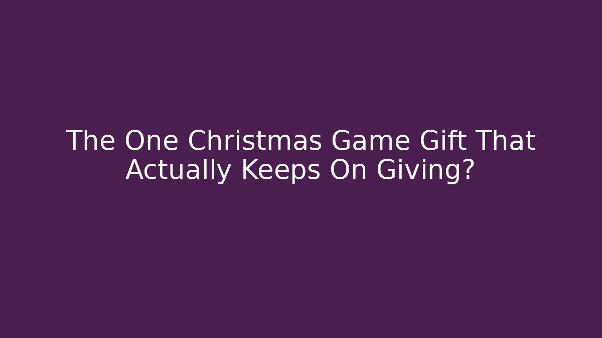 The One Christmas Game Gift That Actually Keeps On Giving?