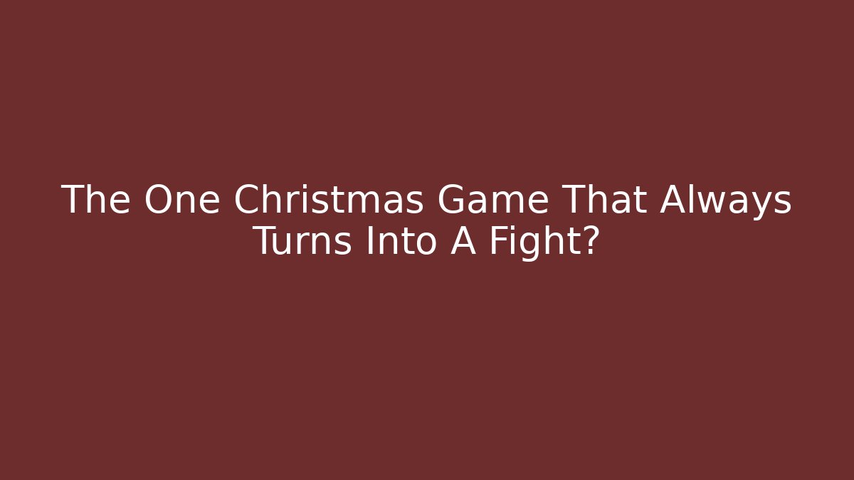 The One Christmas Game That Always Turns Into A Fight?