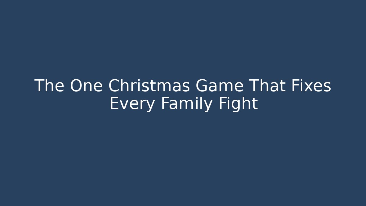 The One Christmas Game That Fixes Every Family Fight
