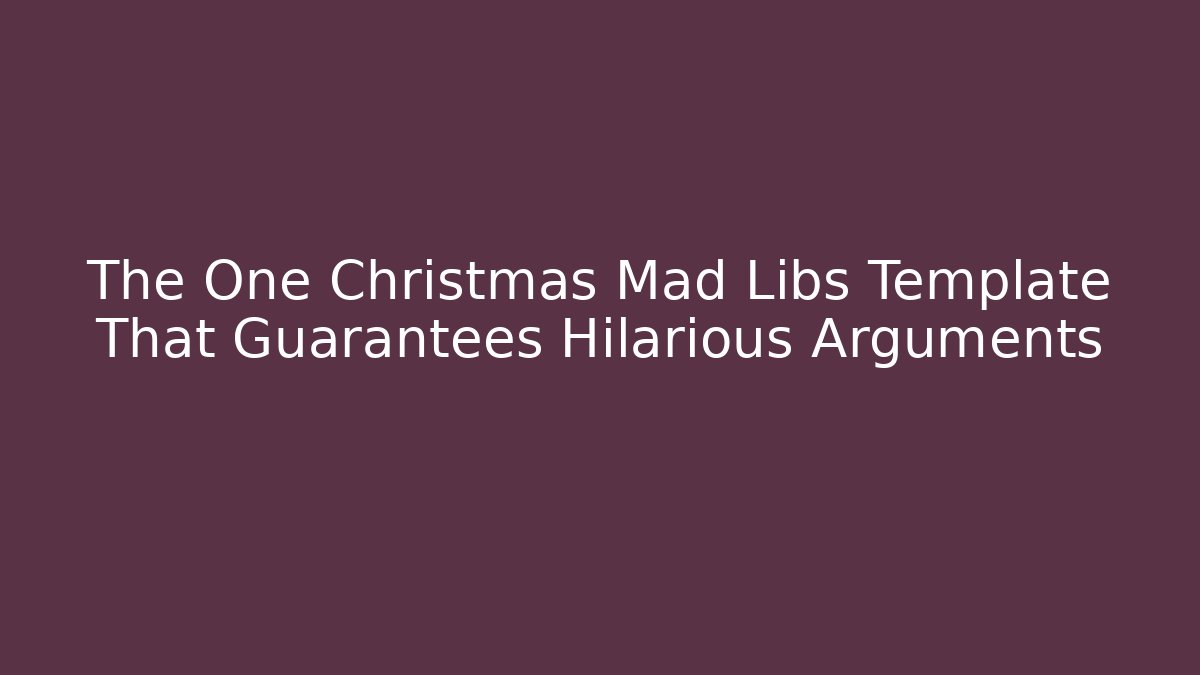 The One Christmas Mad Libs Template That Guarantees Hilarious Arguments