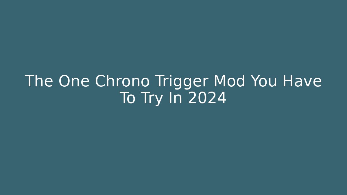 The One Chrono Trigger Mod You Have To Try In 2024