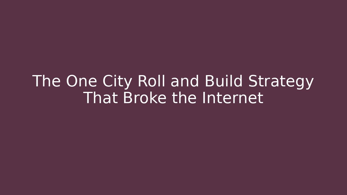 The One City Roll and Build Strategy That Broke the Internet