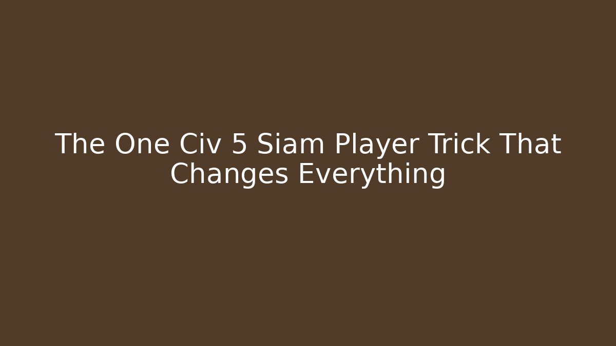 The One Civ 5 Siam Player Trick That Changes Everything - Critter Realm