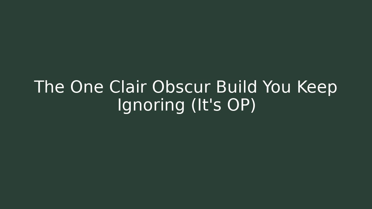 The One Clair Obscur Build You Keep Ignoring (It's OP)