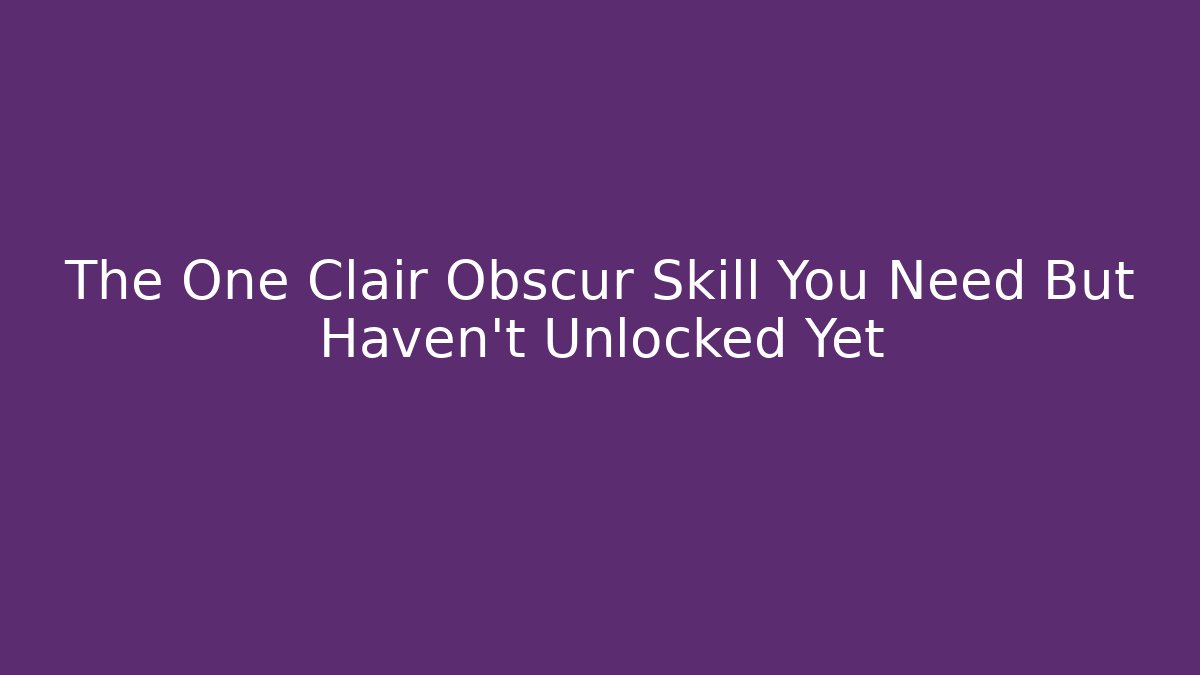 The One Clair Obscur Skill You Need But Haven't Unlocked Yet - Critter Realm
