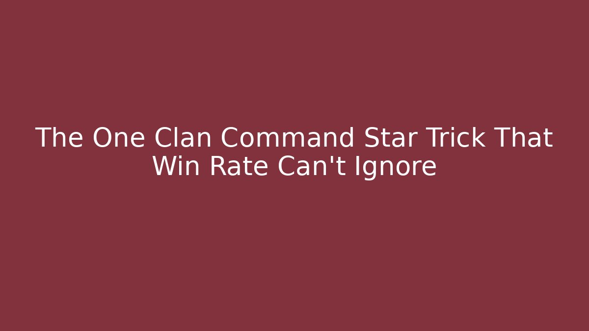 The One Clan Command Star Trick That Win Rate Can't Ignore