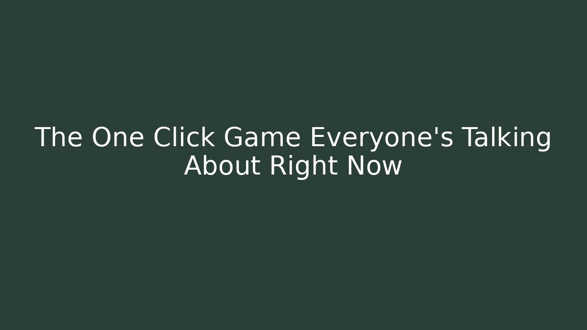 The One Click Game Everyone's Talking About Right Now