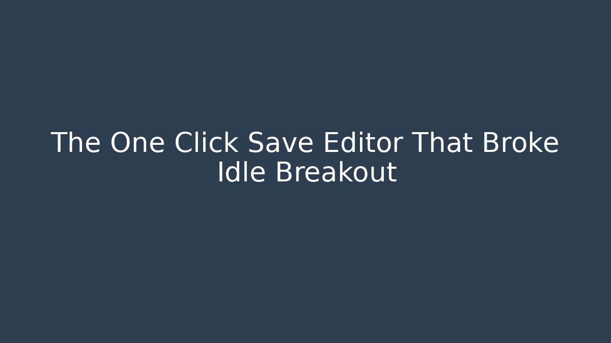 The One Click Save Editor That Broke Idle Breakout