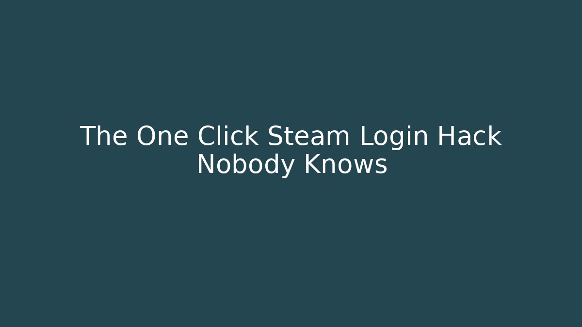 The One Click Steam Login Hack Nobody Knows