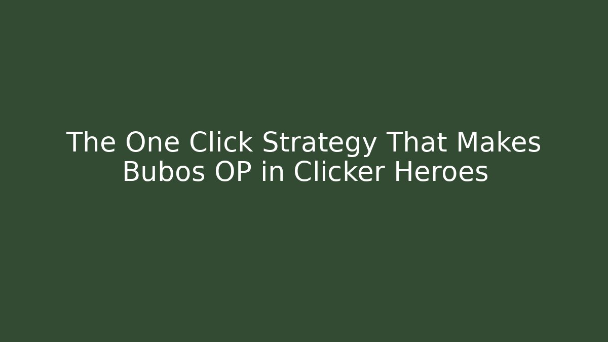 The One Click Strategy That Makes Bubos OP in Clicker Heroes