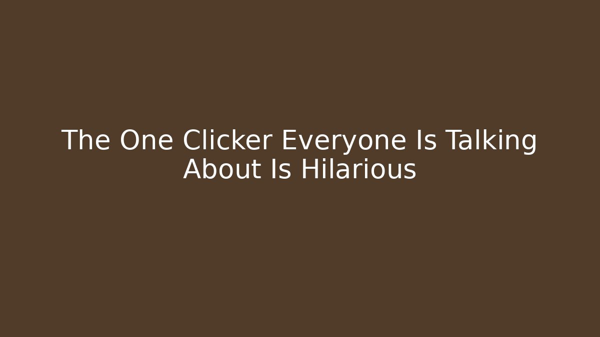 The One Clicker Everyone Is Talking About Is Hilarious - Critter Realm