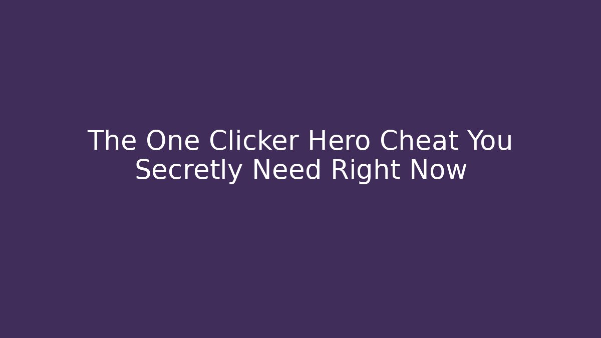 The One Clicker Hero Cheat You Secretly Need Right Now - Critter Realm