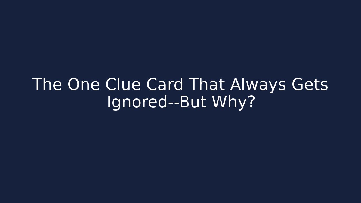 The One Clue Card That Always Gets Ignored—But Why?