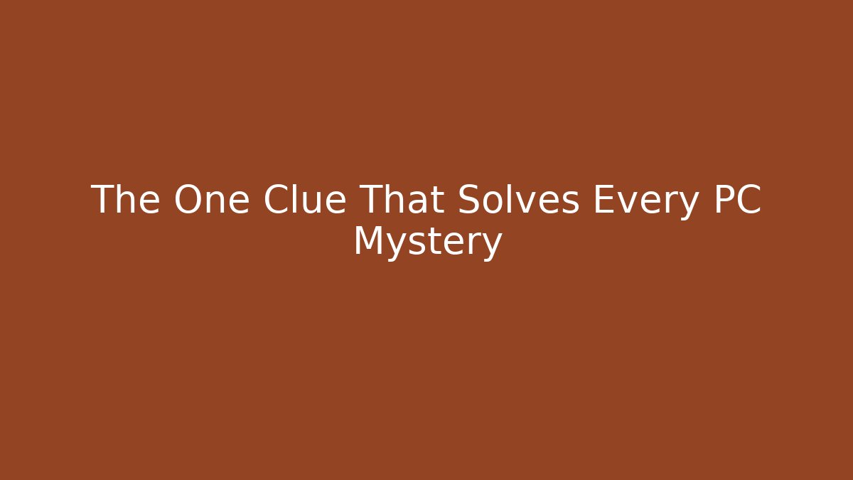 The One Clue That Solves Every PC Mystery