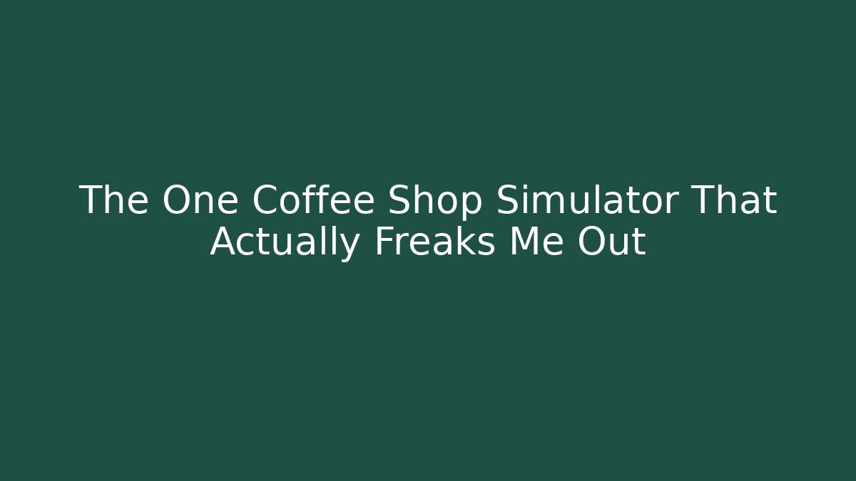 The One Coffee Shop Simulator That Actually Freaks Me Out