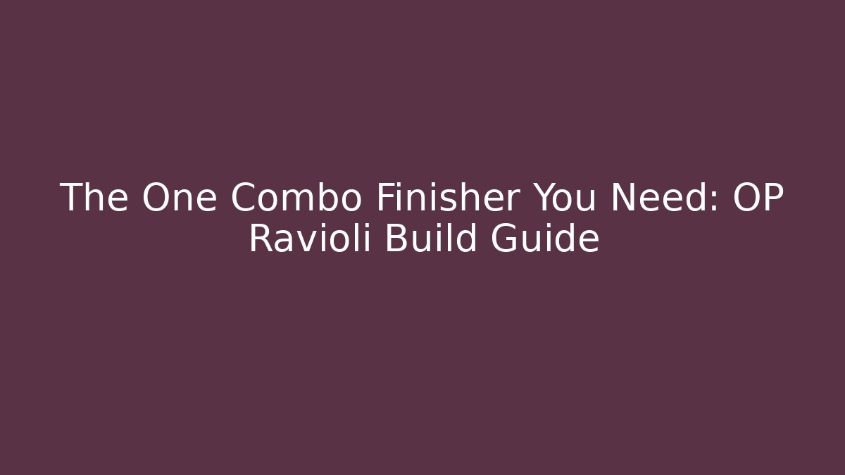 The One Combo Finisher You Need: OP Ravioli Build Guide