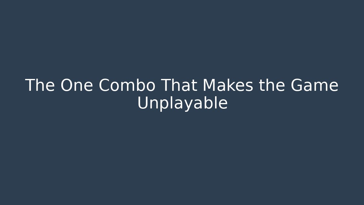 The One Combo That Makes the Game Unplayable