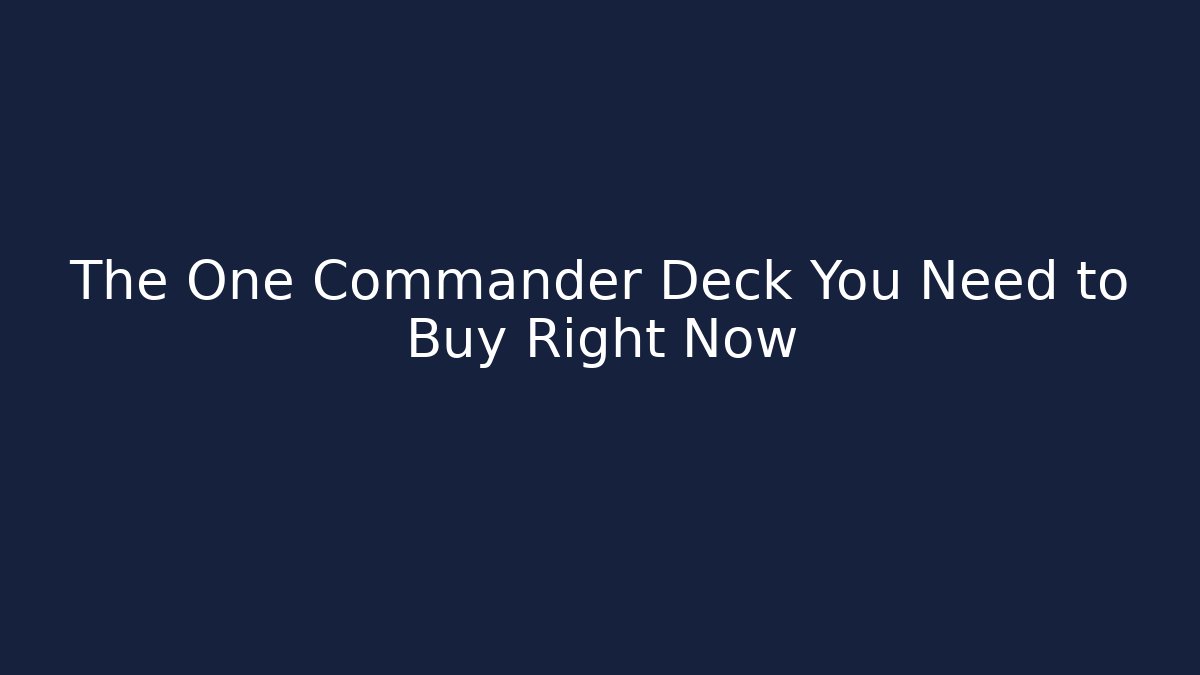 The One Commander Deck You Need to Buy Right Now