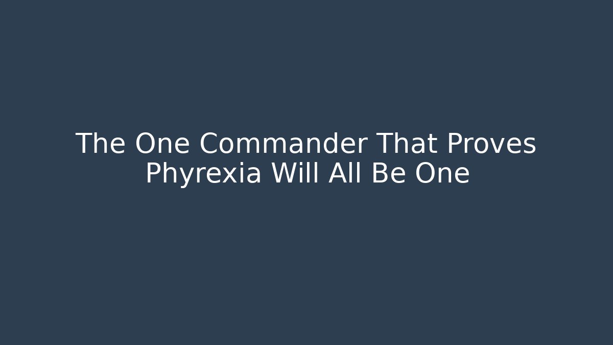 The One Commander That Proves Phyrexia Will All Be One