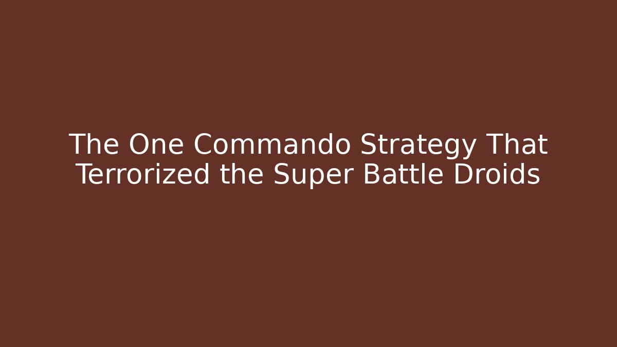 The One Commando Strategy That Terrorized the Super Battle Droids - Critter Realm